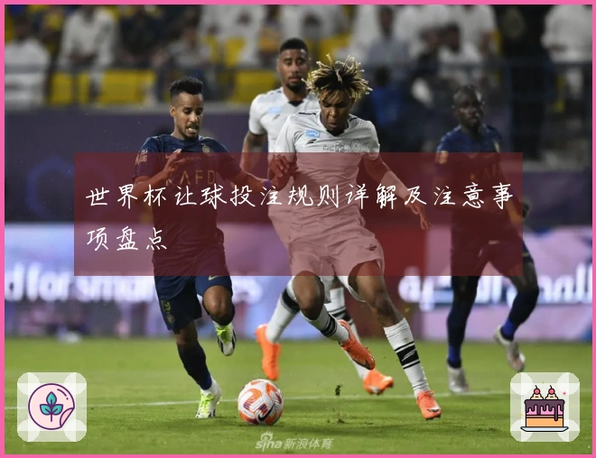 世界杯让球投注规则详解及注意事项盘点