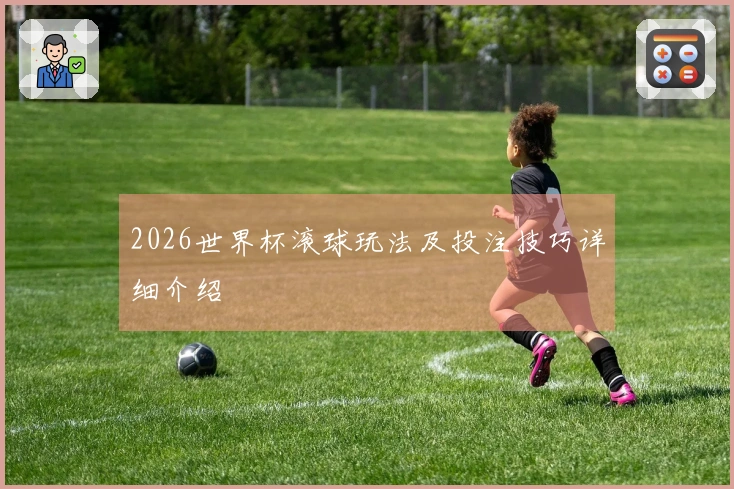 2026世界杯滚球玩法及投注技巧详细介绍